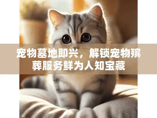 宠物墓地即兴，解锁宠物殡葬服务鲜为人知宝藏