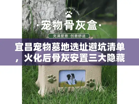 宜昌宠物墓地选址避坑清单，火化后骨灰安置三大隐藏雷区全曝光