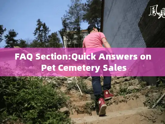 FAQ Section:Quick Answers on Pet Cemetery Sales