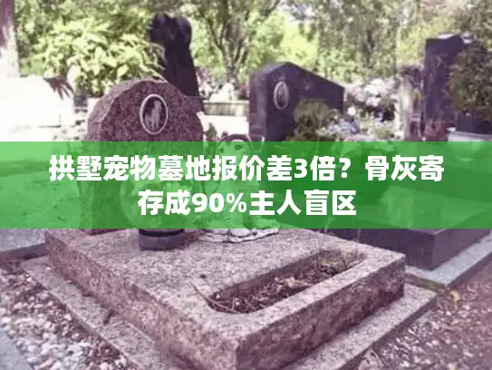 拱墅宠物墓地报价差3倍？骨灰寄存成90%主人盲区