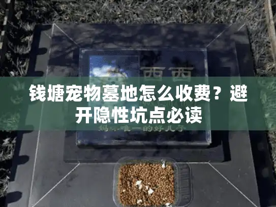 钱塘宠物墓地怎么收费？避开隐性坑点必读