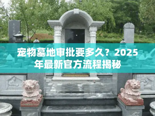 宠物墓地审批要多久？2025年最新官方流程揭秘