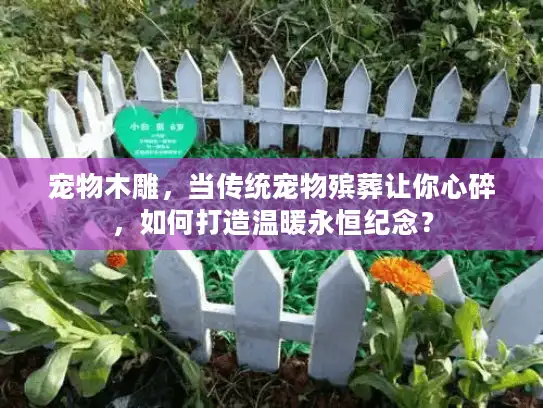宠物木雕，当传统宠物殡葬让你心碎，如何打造温暖永恒纪念？