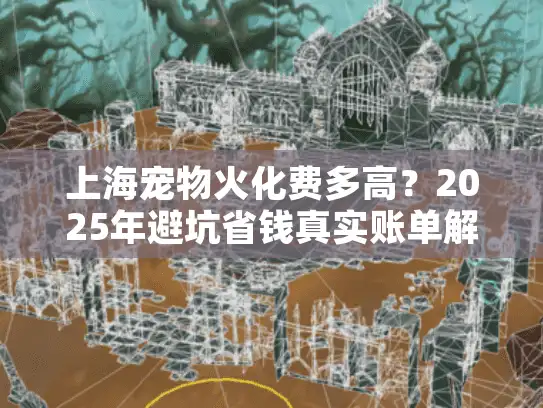 上海宠物火化费多高？2025年避坑省钱真实账单解密