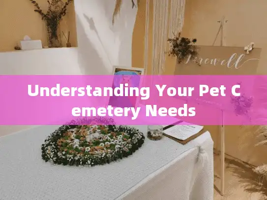 Understanding Your Pet Cemetery Needs