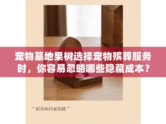 宠物墓地果树选择宠物殡葬服务时，你容易忽略哪些隐藏成本？