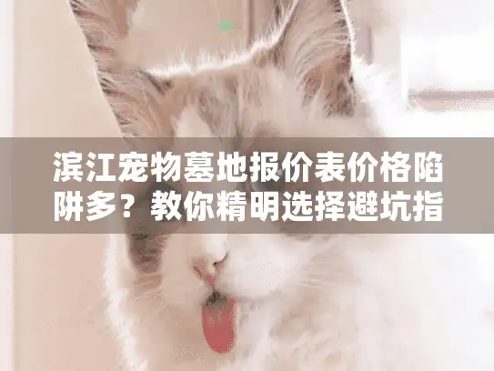滨江宠物墓地报价表价格陷阱多？教你精明选择避坑指南