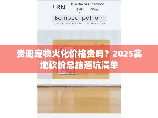 贵阳宠物火化价格贵吗？2025实地砍价总结避坑清单