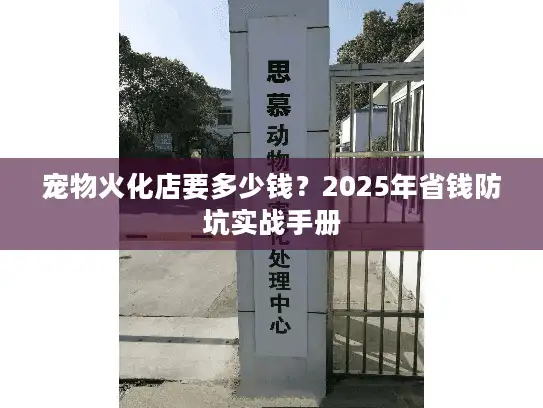 宠物火化店要多少钱？2025年省钱防坑实战手册