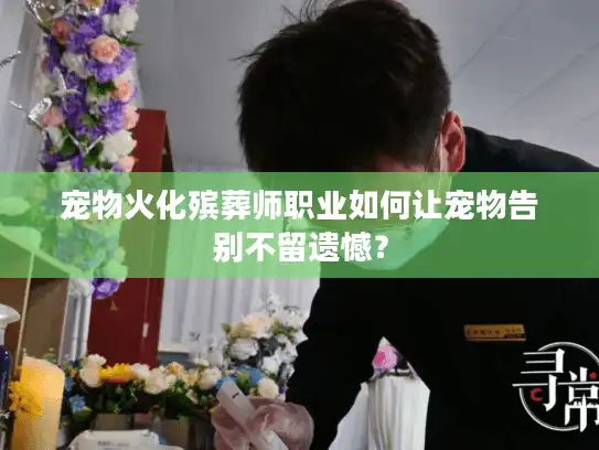 宠物火化殡葬师职业如何让宠物告别不留遗憾？