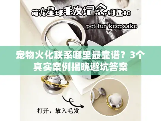 宠物火化联系哪里最靠谱？3个真实案例揭晓避坑答案