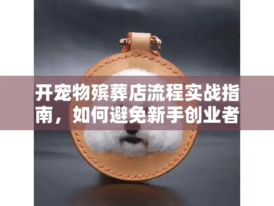 开宠物殡葬店流程实战指南，如何避免新手创业者的资金浪费？