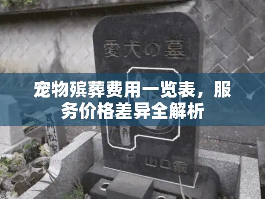 宠物殡葬费用一览表，服务价格差异全解析