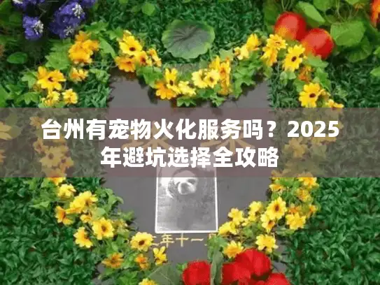 台州有宠物火化服务吗？2025年避坑选择全攻略