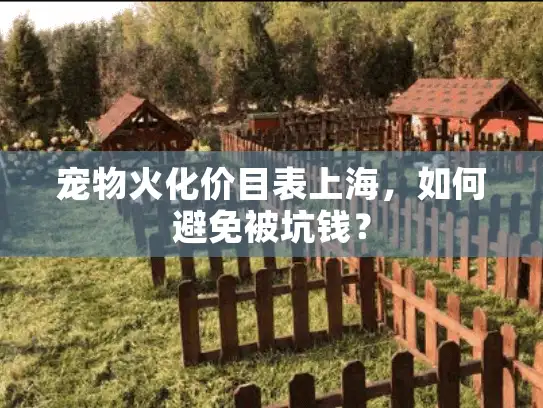 宠物火化价目表上海，如何避免被坑钱？