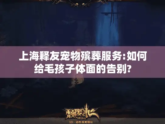上海释友宠物殡葬服务:如何给毛孩子体面的告别?