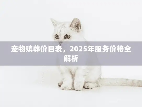 宠物殡葬价目表，2025年服务价格全解析