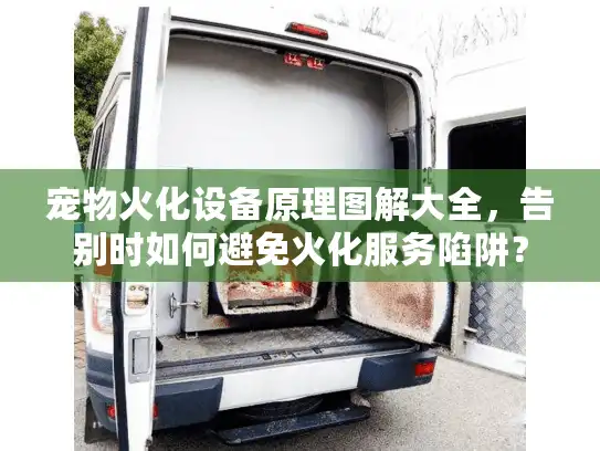 宠物火化设备原理图解大全，告别时如何避免火化服务陷阱？