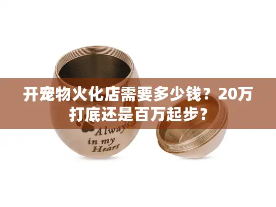 开宠物火化店需要多少钱？20万打底还是百万起步？