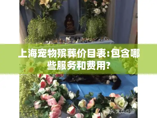 上海宠物殡葬价目表:包含哪些服务和费用?