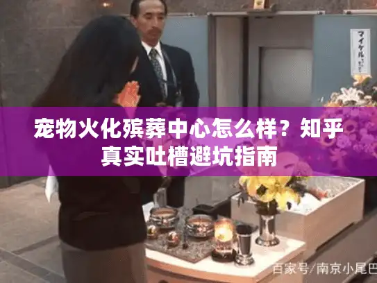宠物火化殡葬中心怎么样？知乎真实吐槽避坑指南