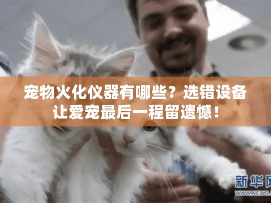 宠物火化仪器有哪些？选错设备让爱宠最后一程留遗憾！