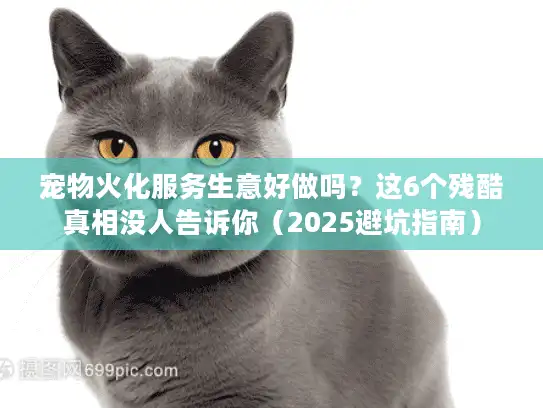 宠物火化服务生意好做吗？这6个残酷真相没人告诉你（2025避坑指南）
