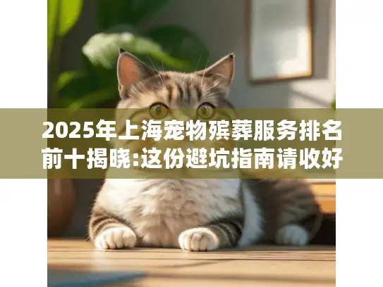 2025年上海宠物殡葬服务排名前十揭晓:这份避坑指南请收好!