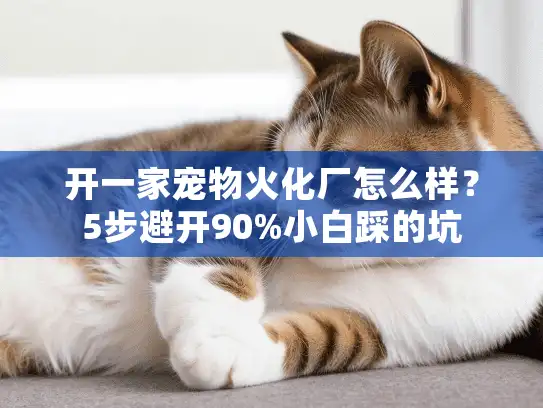开一家宠物火化厂怎么样？5步避开90%小白踩的坑
