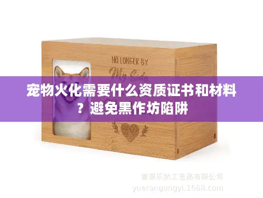 宠物火化需要什么资质证书和材料？避免黑作坊陷阱