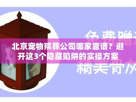 北京宠物殡葬公司哪家靠谱？避开这3个隐藏陷阱的实操方案