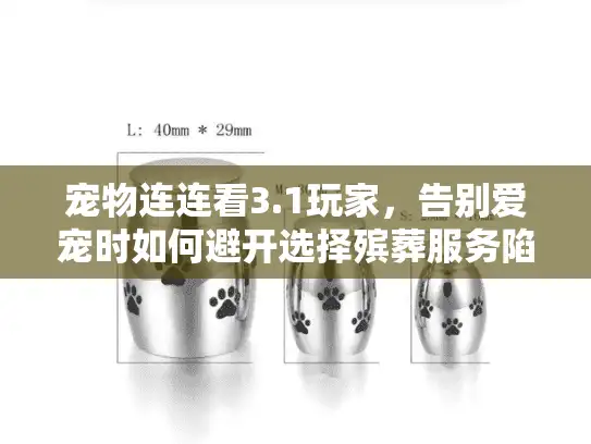 宠物连连看3.1玩家，告别爱宠时如何避开选择殡葬服务陷阱？