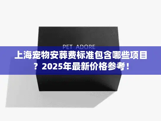 上海宠物安葬费标准包含哪些项目？2025年最新价格参考！