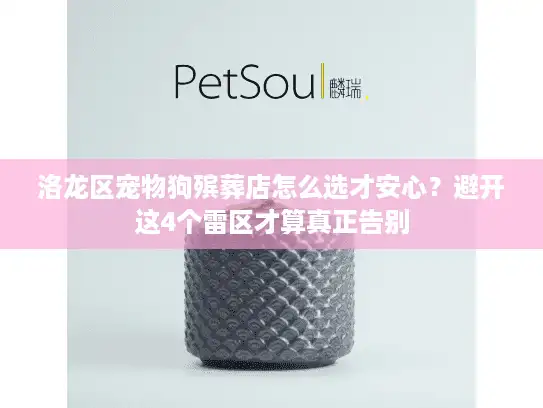 洛龙区宠物狗殡葬店怎么选才安心？避开这4个雷区才算真正告别