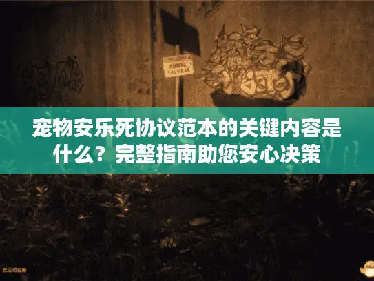 宠物安乐死协议范本的关键内容是什么？完整指南助您安心决策