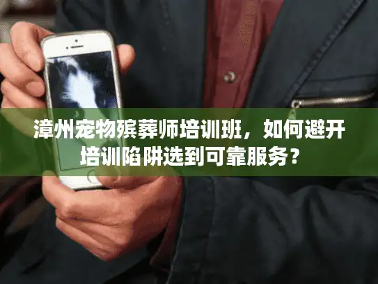 漳州宠物殡葬师培训班，如何避开培训陷阱选到可靠服务？
