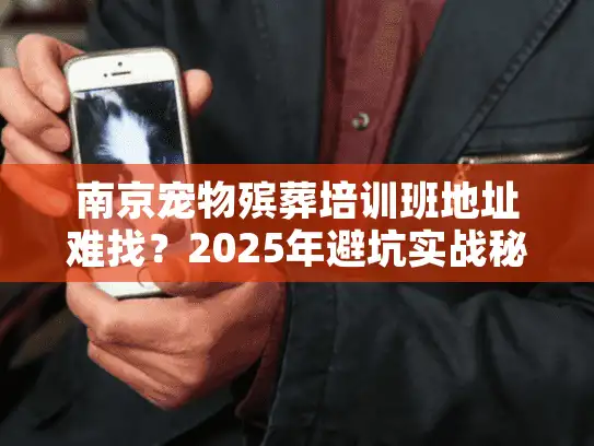 南京宠物殡葬培训班地址难找？2025年避坑实战秘籍