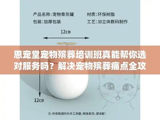 恩宠堂宠物殡葬培训班真能帮你选对服务吗？解决宠物殡葬痛点全攻略