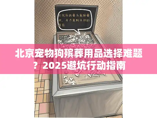 北京宠物狗殡葬用品选择难题？2025避坑行动指南
