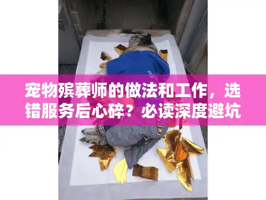 宠物殡葬师的做法和工作，选错服务后心碎？必读深度避坑秘诀
