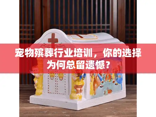 宠物殡葬行业培训，你的选择为何总留遗憾？