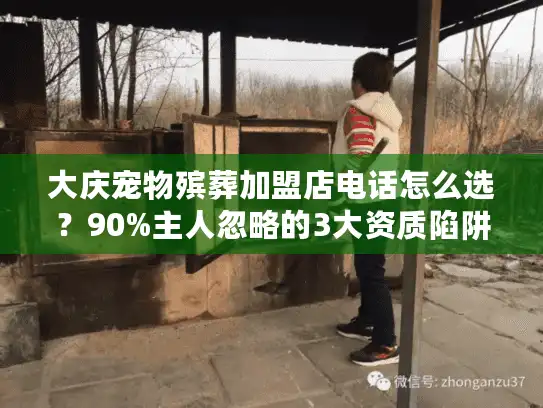 大庆宠物殡葬加盟店电话怎么选？90%主人忽略的3大资质陷阱！