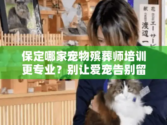 保定哪家宠物殡葬师培训更专业？别让爱宠告别留下遗憾！