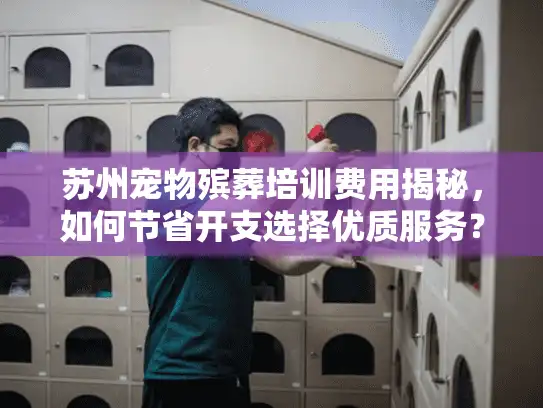苏州宠物殡葬培训费用揭秘，如何节省开支选择优质服务？