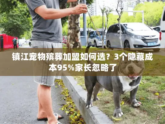 镇江宠物殡葬加盟如何选？3个隐藏成本95%家长忽略了