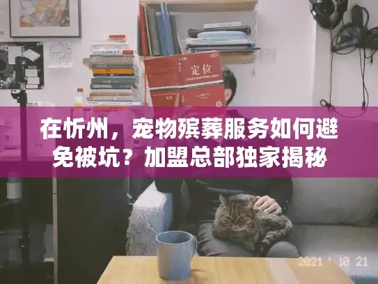 在忻州，宠物殡葬服务如何避免被坑？加盟总部独家揭秘