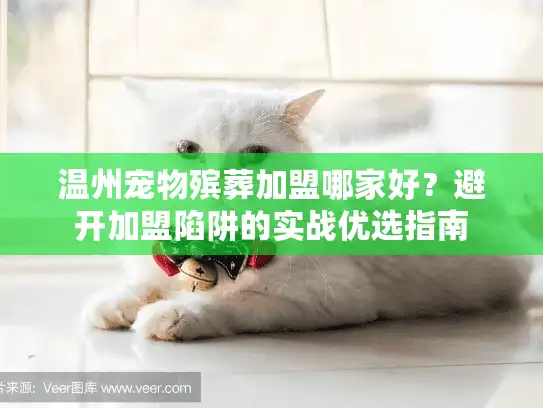 温州宠物殡葬加盟哪家好？避开加盟陷阱的实战优选指南