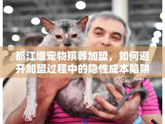 都江堰宠物殡葬加盟，如何避开加盟过程中的隐性成本陷阱？