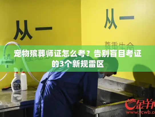 宠物殡葬师证怎么考？告别盲目考证的3个新规雷区