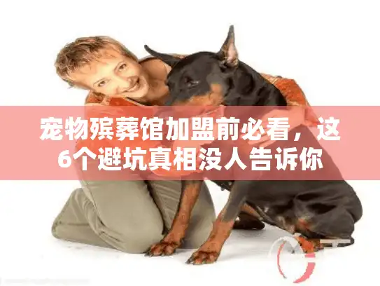 宠物殡葬馆加盟前必看，这6个避坑真相没人告诉你